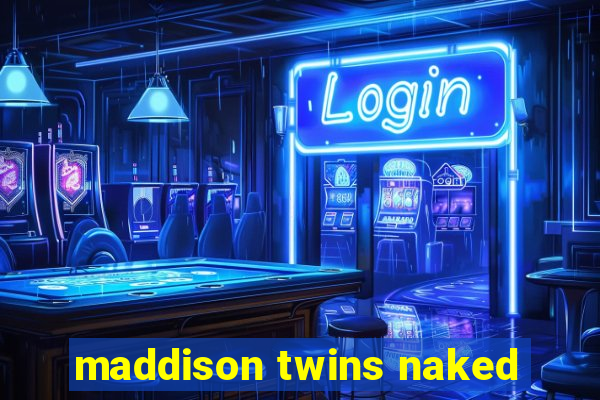 maddison twins naked